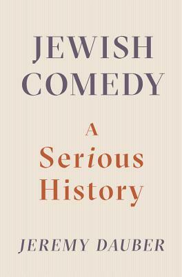Jewish Comedy: A Serious History by Jeremy Dauber
