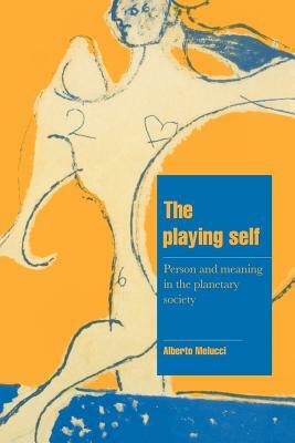 The Playing Self: Person and Meaning in the Planetary Society by Alberto Melucci