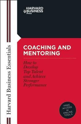 Coaching and Mentoring: How to Develop Top Talent and Achieve Stronger Performance by 