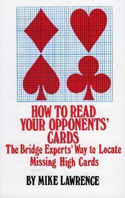 How to Read Your Opponent's Cards: The Bridge Experts' Way to Locate Missing High Cards by Mike Lawrence, Mike Lawrence