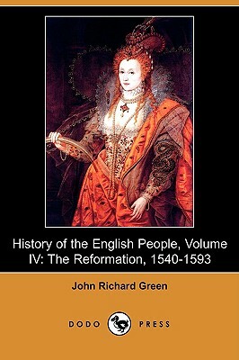 History of the English People, Volume IV: The Reformation, 1540-1593 (Dodo Press) by John Richard Green