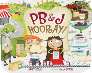 PB&J Hooray!: Your Sandwich's Amazing Journey from Farm to Table by Janet Nolan