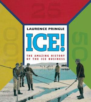 Ice! the Amazing History: The Amazing History of the Ice Business by Laurence Pringle