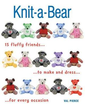 Knit-a-Bear: A collection of huggable bears and outfits to knit by Val Pierce