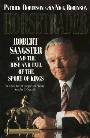 Horsetrader: Robert Sangster And the Rise and Fall of the Sport of Kings by Patrick Robinson, Nick Robinson