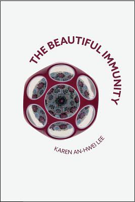 The Beautiful Immunity by Karen An-hwei Lee