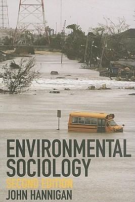 Environmental Sociology: A Social Constructionist Perspective by John Hannigan, John Hannigan