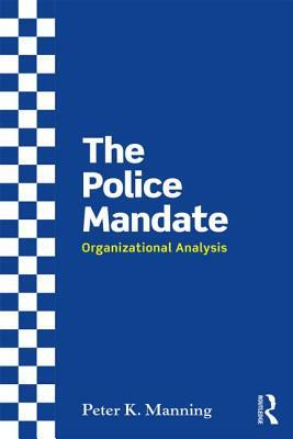 The Police Mandate: Organizational Analysis by Peter K. Manning