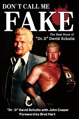 Don't Call Me Fake: The Real Story of "Dr. D" David Schultz by David Schultz, John Cosper