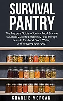 Survival Pantry: The Prepper's Guide to Survival Food Storage by Charlie Morgan