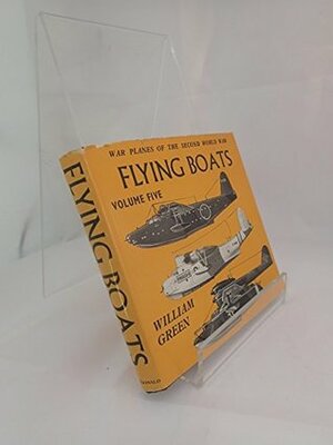 War Planes of the Second World War: Flying Boats, Vol.5 by William Green