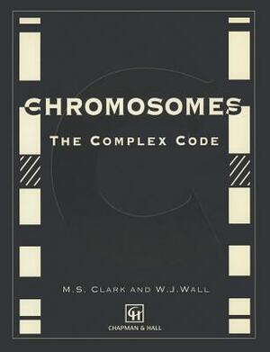 Chromosomes: The Complex Code by M. Clark, W. Wall