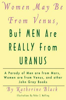 Women May Be From Venus, But Men Are Really From Uranus: A parody of Men are from Mars, Women are from Venus and other John Gray books by Finn W. Contini, Katherine Black