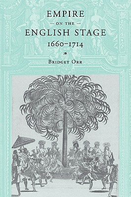 Empire on the English Stage 1660-1714 by Bridget Orr