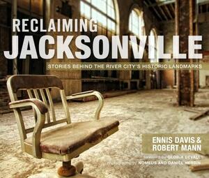 Reclaiming Jacksonville:: Stories Behind the River City's Historic Landmarks by Robert Mann, Ennis Davis