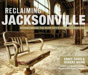 Reclaiming Jacksonville:: Stories Behind the River City's Historic Landmarks by Ennis Davis, Robert Mann