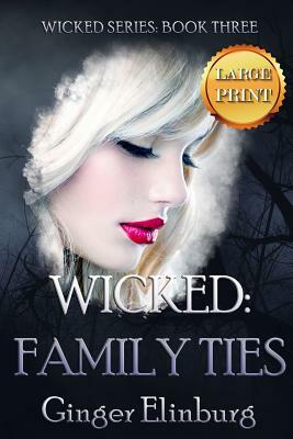 Wicked: Family Ties: [ Large Print Edition ] by Ginger Elinburg