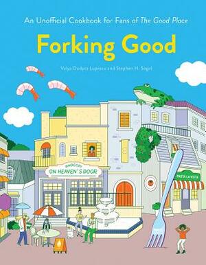 Forking Good: An Unofficial Cookbook for Fans of the Good Place by Valya Dudycz Lupescu, Stephen H. Segal