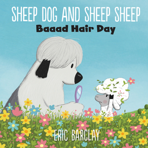 Sheep Dog and Sheep Sheep: Baaad Hair Day by Eric Barclay