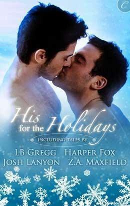 His For The Holidays by Z.A. Maxfield, L.B. Gregg, Josh Lanyon, Harper Fox