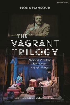 The Vagrant Trilogy: Three Plays by Mona Mansour: The Hour of Feeling; The Vagrant; Urge for Going by Michael Malek Najjar, Mona Mansour