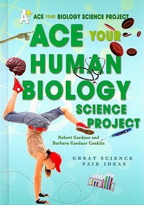Ace Your Human Biology Science Project: Great Science Fair Ideas by Robert Gardner, Barbara Gardner Conklin