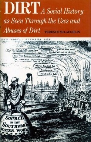 Dirt: A Social History As Seen Through The Uses And Abuses Of Dirt by Terence McLaughlin