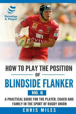 How to Play the Position of Blindside Flanker (No.6): How to Play the Position of Blindside Flanker (No.6) by Chris Miles