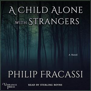 A Child Alone with Strangers: A Novel by Philip Fracassi