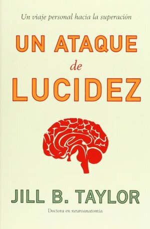 Un ataque de lucidez. Un viaje personal a la superación by Jill Bolte Taylor