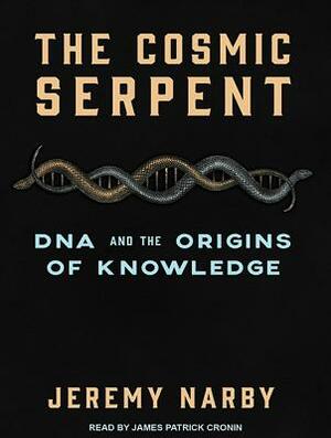 The Cosmic Serpent: DNA and the Origins of Knowledge by Jeremy Narby