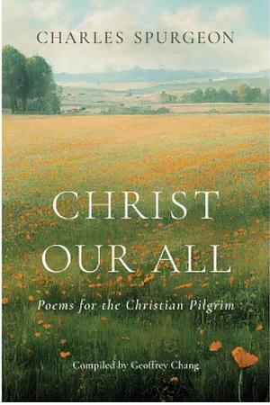 Christ Our All: Poems for the Christian Pilgrim by Geoffrey Chang