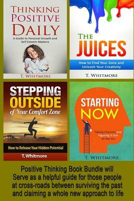 Positive Thinking: Thinking Positive Daily, The Juices, Stepping Outside of Your Comfort Zone, Starting Now by T. Whitmore