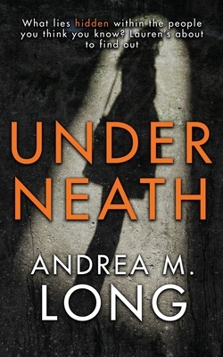 Underneath: A revenge psychological suspense by Andrea M. Long, Andie M. Long