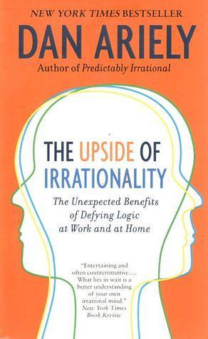 The Upside Of Irrationality by Dan Ariely