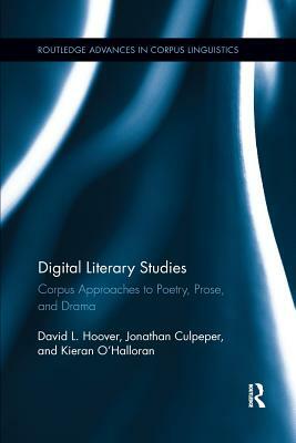 Digital Literary Studies: Corpus Approaches to Poetry, Prose, and Drama by Kieran O'Halloran, Jonathan Culpeper, David L. Hoover