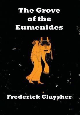 The Grove of the Eumenides: Essays on Literature, Criticism, and Culture by Frederick Glaysher