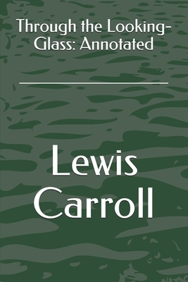 Through the Looking-Glass: Annotated by Lewis Carroll