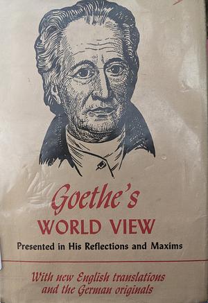 Goethe's World View Presented in his Reflections and Maxims  by Johann Von Goethe