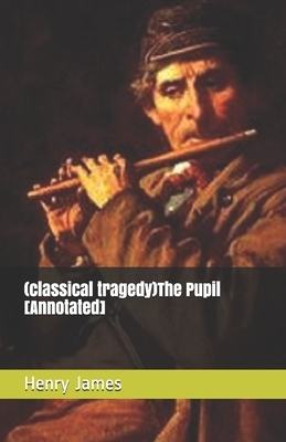 (classical tragedy)The Pupil [Annotated] by Henry James