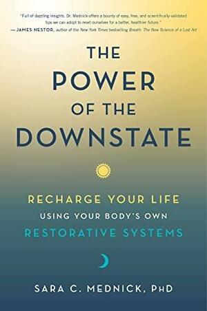 The Power of the Downstate: Recharge Your Life Using Your Body's Own Restorative Systems by Sara C. Mednick