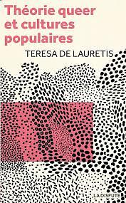 Théorie queer et cultures populaires: de Foucault à Cronenberg by Teresa De Lauretis