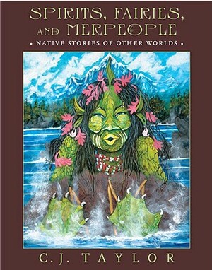 Spirits, Fairies, and Merpeople: Native Stories of Other Worlds by C. J. Taylor