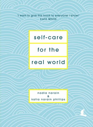 Self-Care for the Real World: Practical self-care advice for everyday life by Nadia Narain