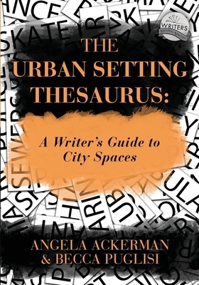 The Urban Setting Thesaurus: A Writer's Guide to City Spaces by Angela Ackerman, Becca Puglisi