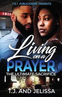 Living On A Prayer: The Ultimate Sacrifice by T. J. Edwards, Jelissa Edwards