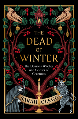 The Dead of Winter: The Witches, Demons and Monsters of Christmas by Sarah Clegg