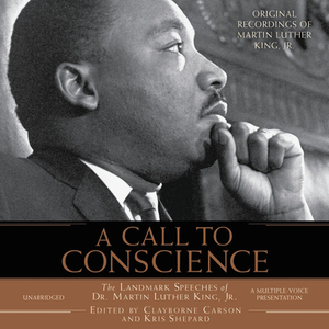 A Call to Conscience: The Landmark Speeches of Dr. Martin Luther King, Jr. by Clayborne Carson, Martin Luther King Jr., Kris Shepard