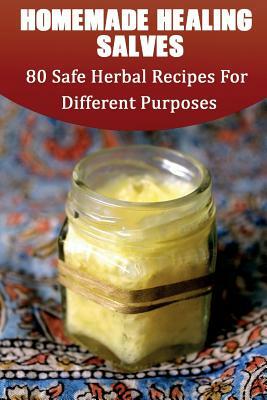 Homemade Healing Salves: 80 Safe Herbal Recipes For Different Purposes: (healing salve mtg, healing salve book, healing salve book, herbal reme by Annabelle Lois, Christina Davis, Julianne Lax