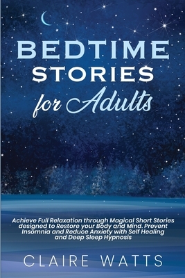 Bedtime Stories For Adults: Achieve Full Relaxation through Magical Short Stories designed to Restore your Body and Mind. Prevent Insomnia and Red by Claire Watts